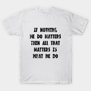 Buffy the vampire slayer angel quote If nothing we do matters T-Shirt